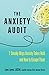 The Anxiety Audit: Seven Sneaky Ways Anxiety Takes Hold and How to Escape Them