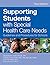 Supporting Students with Special Health Care Needs: Guidelines and Procedures for Schools, Third Edition