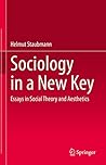 Sociology in a New Key: Essays in Social Theory and Aesthetics