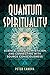 Quantum Spirituality: Science, Gnostic Mysticism, and Connecting with Source Consciousness