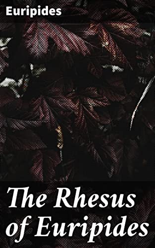 The Rhesus of Euripides: Enriched edition. Exploring Fate and Betrayal in a World of Gods: An Ancient Greek Tragedy