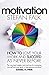 Motivation: How to Love Your Work and Succeed as Never Before