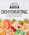 Dehydrating: Simple Techniques and Over 170 Recipes for Creating and Using Dehydrated Foods (The Self-Sufficient Kitchen)