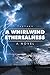 A Whirlwind Etherealness: A Novel