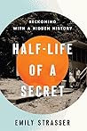 Half-Life of a Secret: Reckoning with a Hidden History Book cover for Half-Life of a Secret: Reckoning with a Hidden History