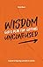 Wisdom: God's Plan for Getting Unconfused: A guide to figuring out faith in real life
