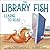 The Library Fish Learns to Read (The Library Fish Books)