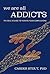 We Are All Addicts: The Soul's Guide to Kicking Your Compulsions
