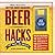 Beer Hacks: 100 Tips, Tricks, and Projects