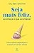 Seja mais feliz, aconteça o que acontecer: Como cultivar a esperança e o propósito em tempos difíceis (Portuguese Edition)