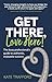 Get There, Love Here! : The busy professional's guide to authentic, enjoyable success