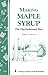 Making Maple Syrup: Storey's Country Wisdom Bulletin A-51 (Storey Country Wisdom Bulletin)