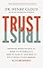 Trust: Knowing When to Give It, When to Withhold It, How to Earn It, and How to Fix It When It Gets Broken