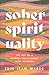Sober Spirituality: The Joy of a Mindful Relationship with Alcohol