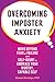 Overcoming Imposter Anxiety: Move Beyond Fear of Failure and Self-Doubt to Embrace Your Worthy, Capable Self