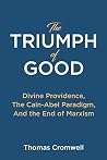 The Triumph of Good: Divine Providence, The Cain-Abel Paradigm, And the End of Marxism The Triumph of Good: Divine Providence, The Cain-Abel Paradigm, And the End of Marxism