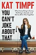 You Can't Joke About That: Why Everything Is Funny, Nothing Is Sacred, and We're All in This Together