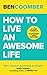 How To Live An Awesome Life: The 11 Step Formula for Fulfilment and Success