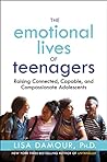 Book cover for The Emotional Lives of Teenagers: Raising Connected, Capable, and Compassionate Adolescents