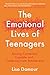 The Emotional Lives of Teenagers: Raising Connected, Capable and Compassionate Adolescents