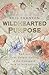Wildhearted Purpose: Embrace Your Unique Calling & the Unmapped Path of Authenticity