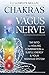 Chakras and the Vagus Nerve: Tap Into the Healing Combination of Subtle Energy & Your Nervous System