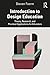 Introduction to Design Education: Theory, Research, and Practical Applications for Educators
