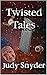 Twisted Tales by Judy Snyder Twisted Tales by Judy Snyder