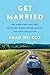 Get Married: Why Americans Must Defy the Elites, Forge Strong Families, and Save Civilization