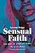 Sensual Faith: The Art of Coming Home to Your Body