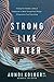 Strong like Water by Aundi Kolber Strong like Water by Aundi Kolber