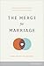 The Merge for Marriage: Turning Frustration and Disunity into Closeness and Commitment