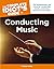 The Complete Idiot's Guide to Conducting Music: The Fundamentals and More for Conducting Bands, Orchestras, Choirs, and Ensembles