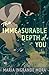 The Immeasurable Depth of You