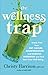 The Wellness Trap: Break Free from Diet Culture, Disinformation, and Dubious Diagnoses and Find Your True Well-Being