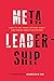 Meta-Leadership: How to See What Others Don’t and Make Great Decisions