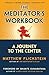 The Meditator's Workbook: A Journey to the Center