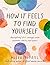 How It Feels to Find Yourself: Navigating Life's Changes with Purpose, Clarity, and Heart
