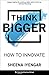 Think Bigger: How to Innovate