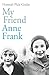 My Friend Anne Frank: The Inspiring and Heartbreaking True Story of Best Friends Torn Apart and Reunited Against All Odds