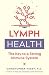 Lymph Health: The Key to a Strong Immune System