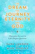The Dream, the Journey, Eternity, and God: Channeled Answers to Life's Deepest Questions