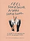 Book cover for Feel Something, Make Something: A Guide to Collaborating with Your Emotions