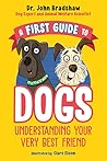 A First Guide to Dogs by John Bradshaw A First Guide to Dogs by John Bradshaw