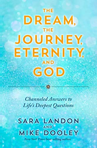 The Dream, the Journey, Eternity, and God: Channeled Answers to Life's Deepest Questions (Kindle Edition)