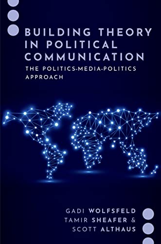 Building Theory in Political Communication: The Politics-Media-Politics Approach (JOURNALISM AND POL COMMUN UNBOUND SERIES)