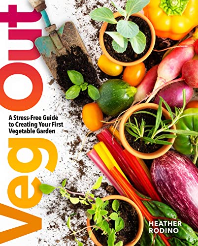Veg Out: A Stress-Free Guide to Creating Your First Vegetable Garden (Kindle Edition)