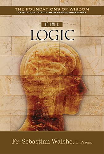 The Foundations of Wisdom Volume I: Logic (Kindle Edition)
