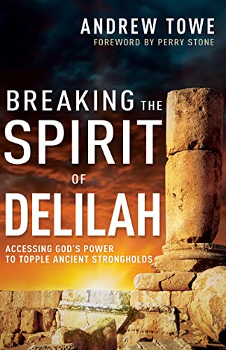 Breaking the Spirit of Delilah: Accessing God's Power to Topple Ancient Strongholds (Kindle Edition)