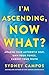 I'm Ascending, Now What?: Awaken Your Authentic Self, Own Your Power, Embody Your Truth